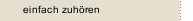 einfach zuhören